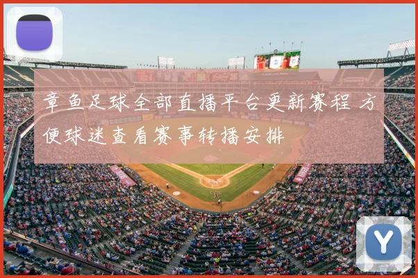 章鱼足球全部直播平台更新赛程 方便球迷查看赛事转播安排