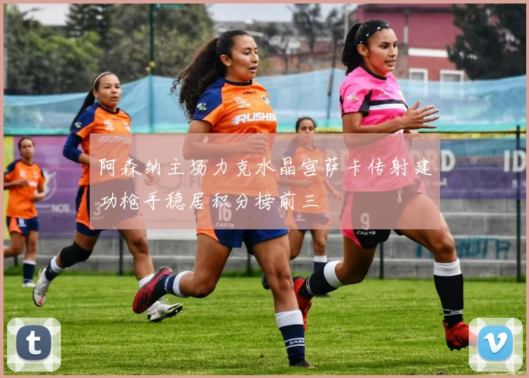 阿森纳主场力克水晶宫萨卡传射建功枪手稳居积分榜前三