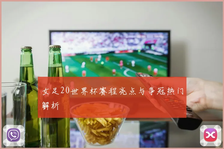 女足20世界杯赛程亮点与争冠热门解析